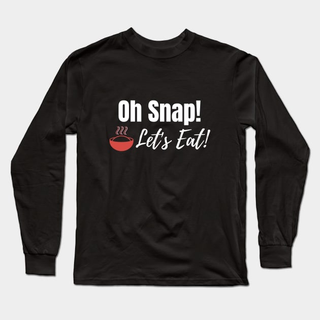 Oh Snap! Let's Eat! Long Sleeve T-Shirt by ohsnapletseat